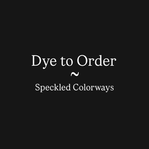 Dye to Order - Speckled Colorways