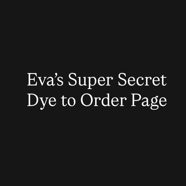 Eva's Super Secret Dye to Order Page