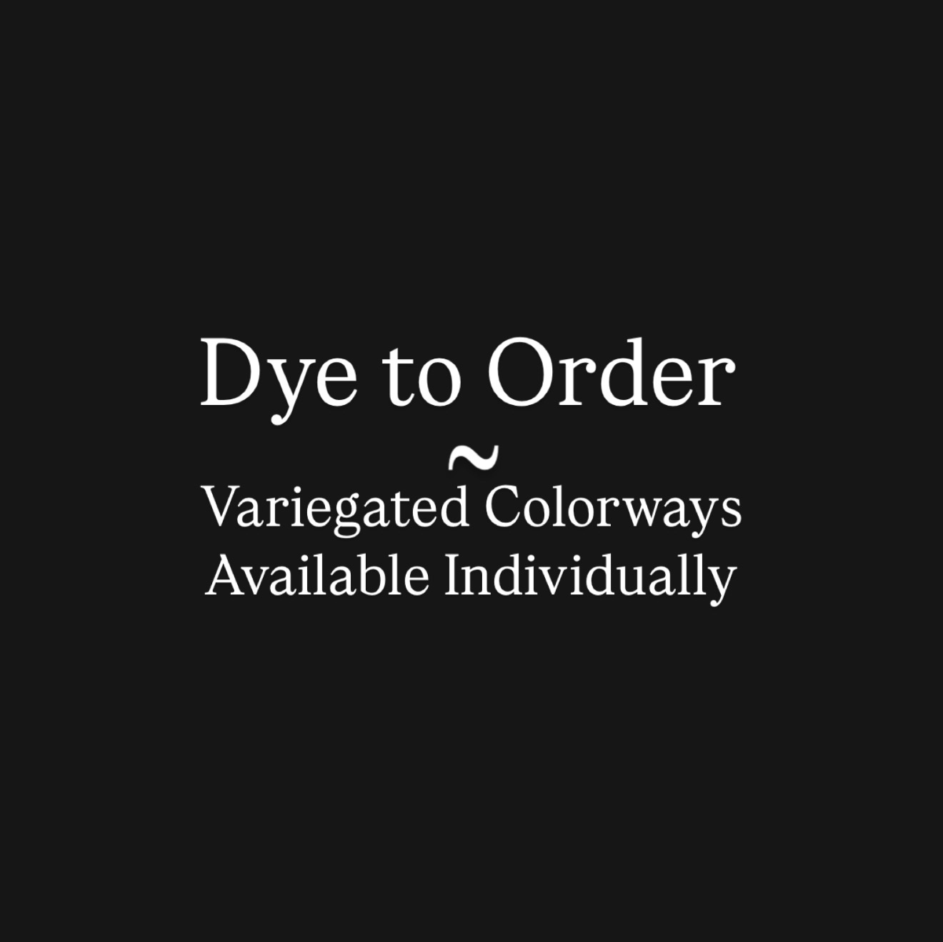 Dye to Order - Variegated Colorways available individually