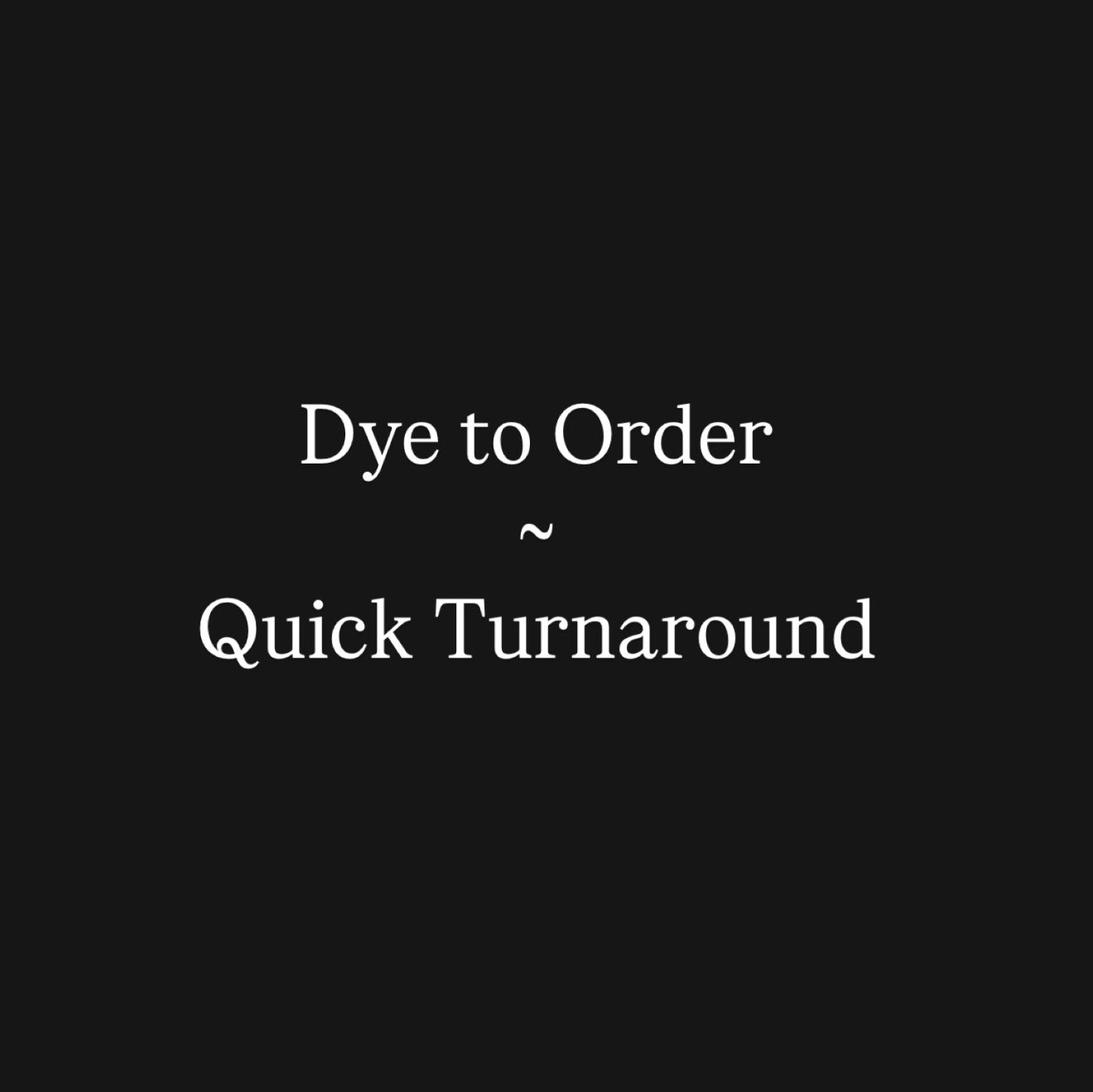 Dye to Order - Quick Turnaround